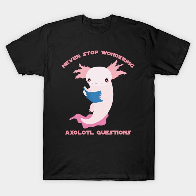 Never Stop Wondering Axolotl Questions Shirt Cute Axolotl T-Shirt by Master_of_shirts